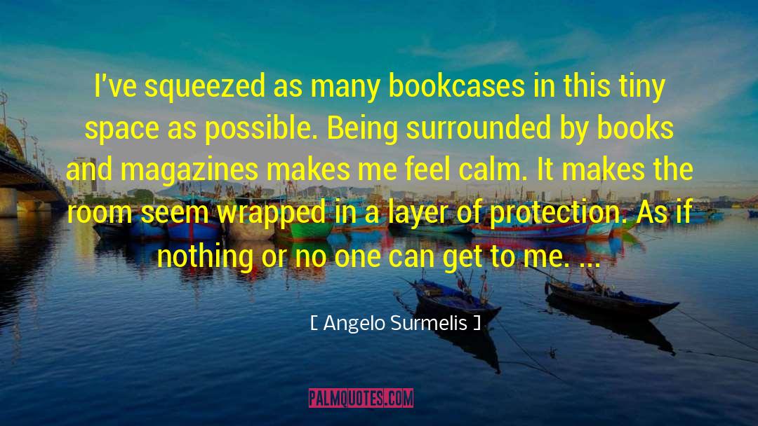 Angelo Surmelis Quotes: I've squeezed as many bookcases