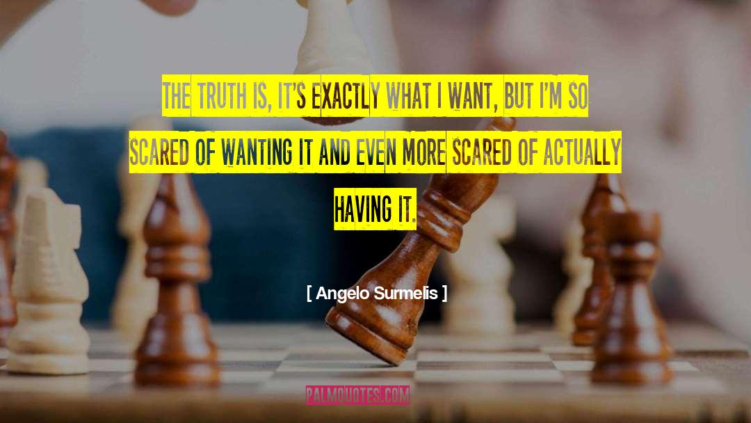 Angelo Surmelis Quotes: The truth is, it's exactly