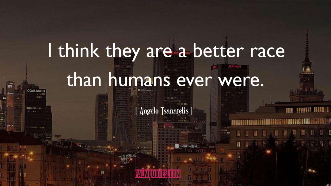 Angelo Tsanatelis Quotes: I think they are a