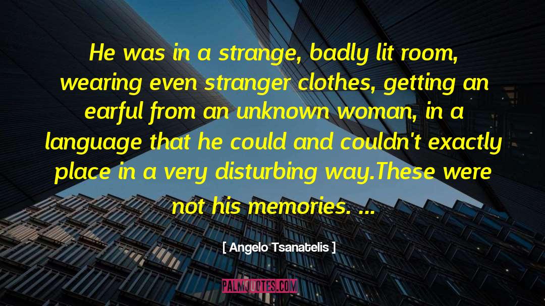 Angelo Tsanatelis Quotes: He was in a strange,