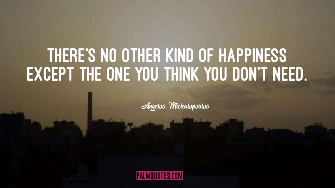 Angelos Michalopoulos Quotes: There's no other kind of