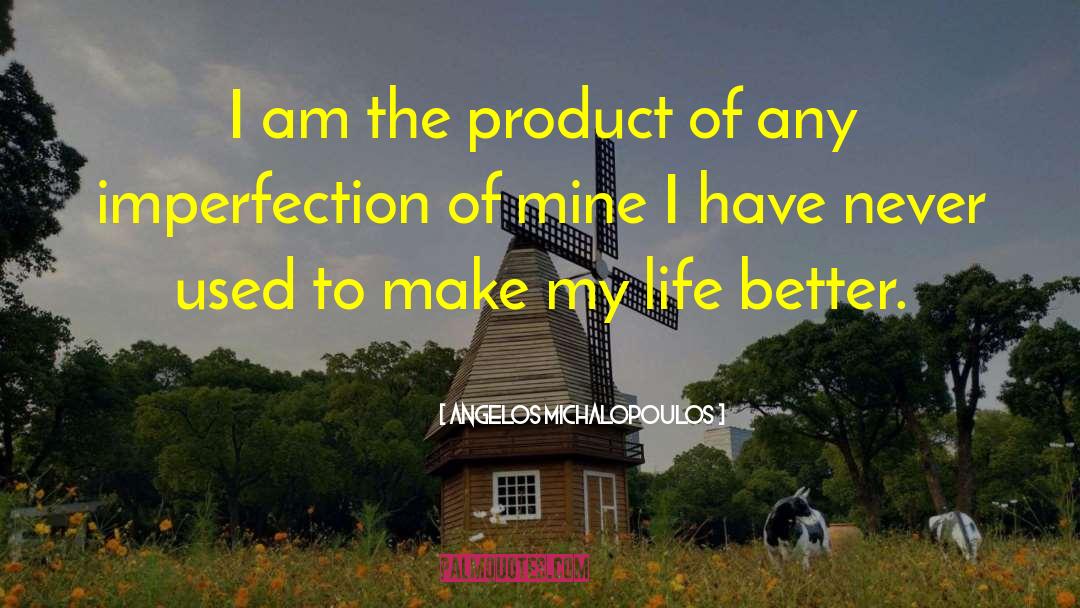 Angelos Michalopoulos Quotes: I am the product of