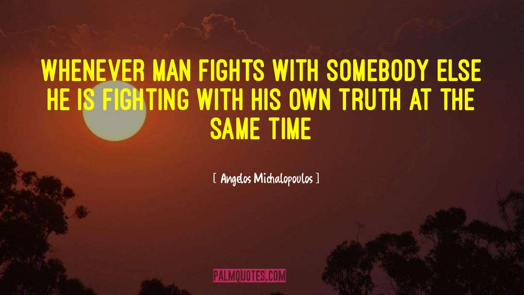 Angelos Michalopoulos Quotes: Whenever man fights with somebody
