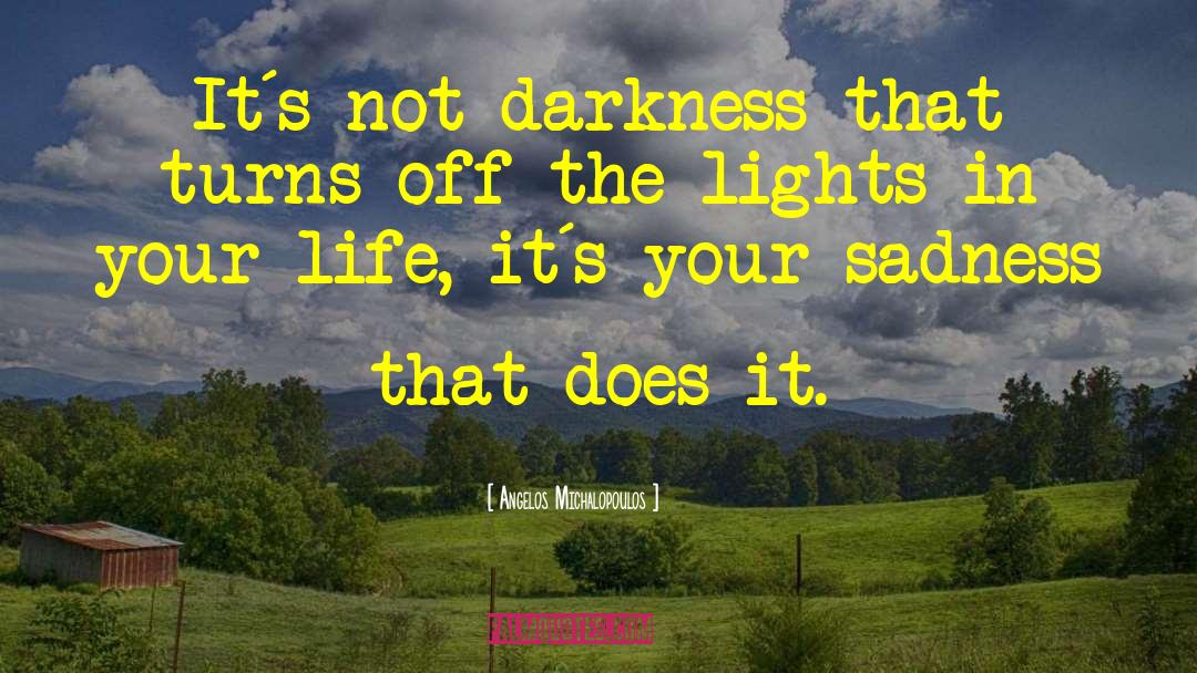 Angelos Michalopoulos Quotes: It`s not darkness that turns