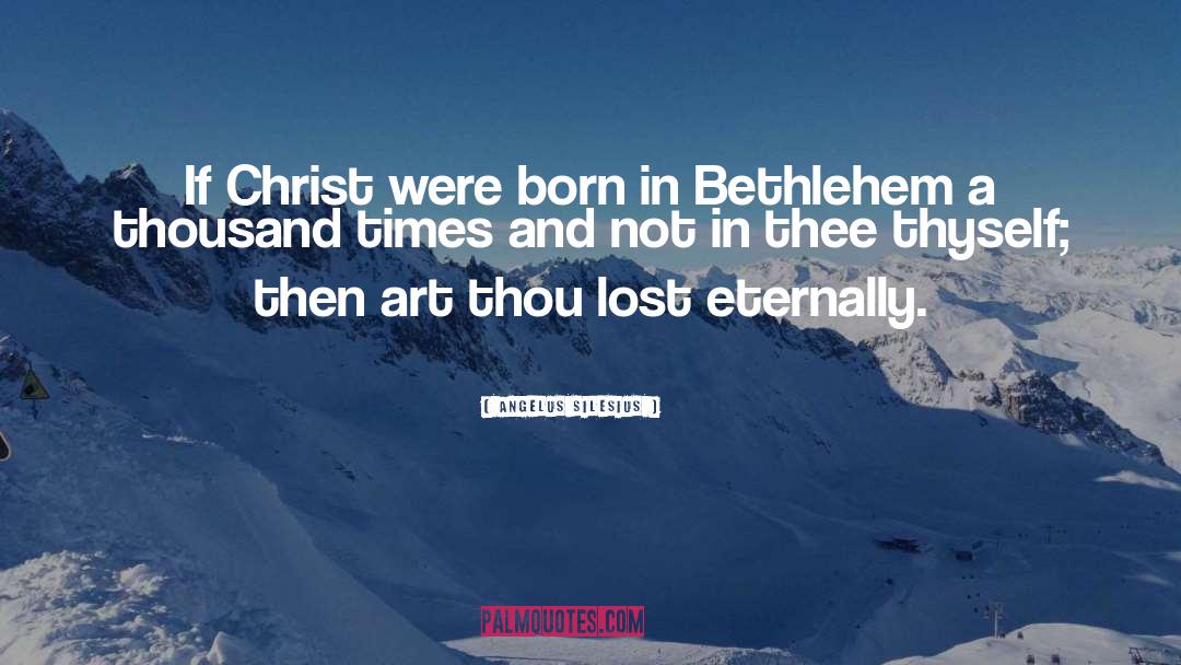 Angelus Silesius Quotes: If Christ were born in