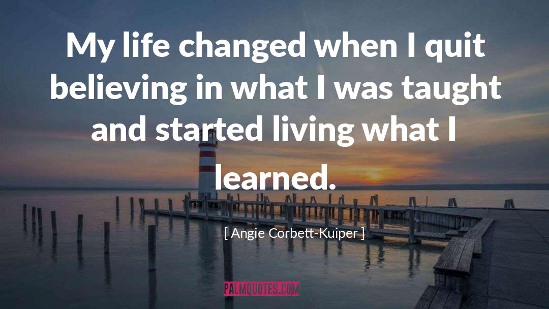 Angie Corbett-Kuiper Quotes: My life changed when I