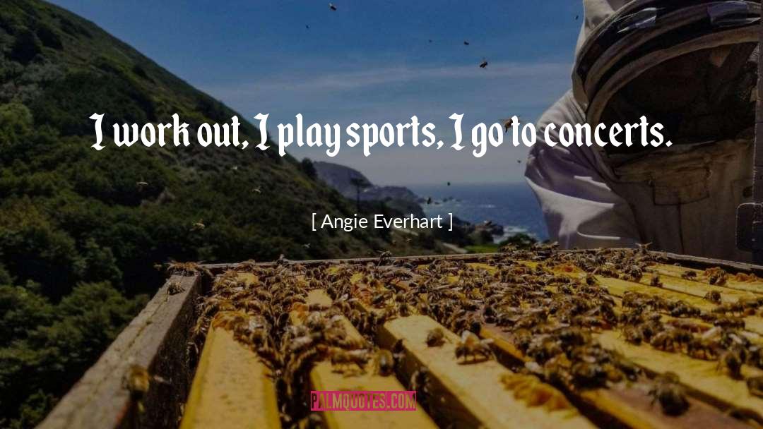 Angie Everhart Quotes: I work out, I play
