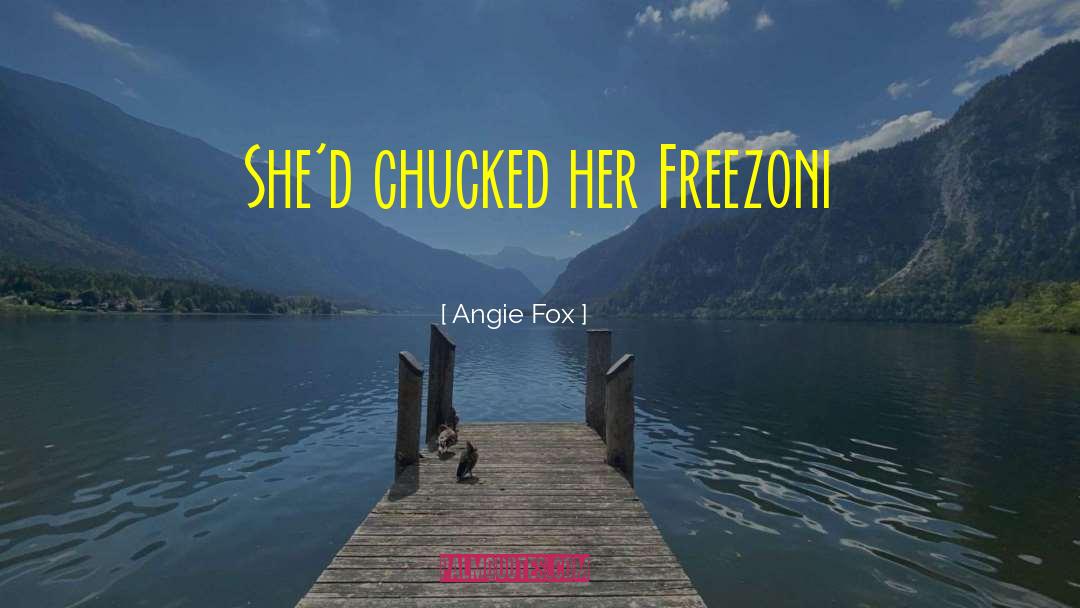 Angie Fox Quotes: She'd chucked her Freezoni