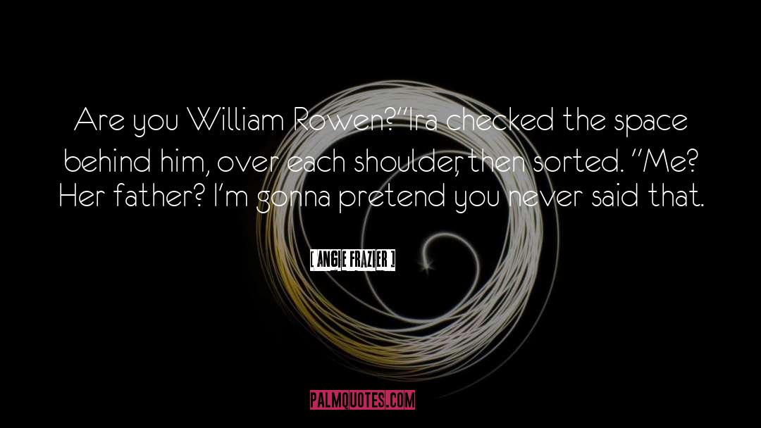 Angie Frazier Quotes: Are you William Rowen?