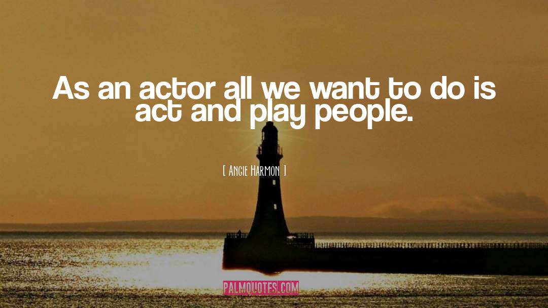 Angie Harmon Quotes: As an actor all we