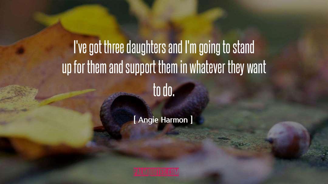 Angie Harmon Quotes: I've got three daughters and