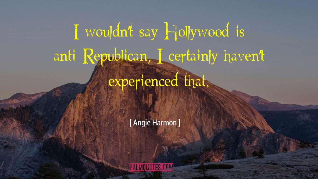 Angie Harmon Quotes: I wouldn't say Hollywood is
