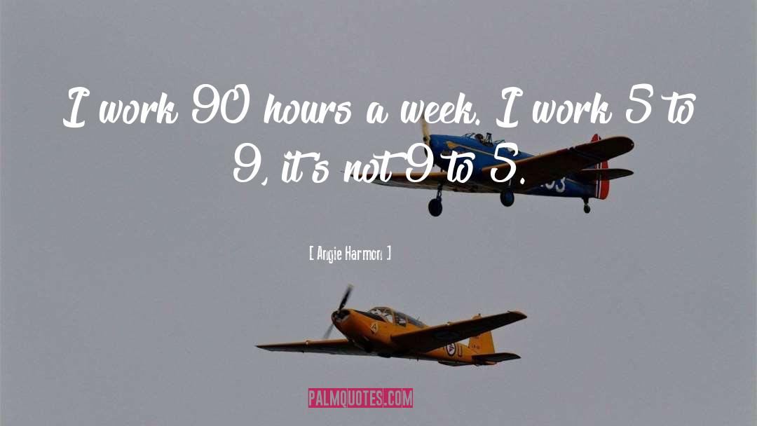 Angie Harmon Quotes: I work 90 hours a