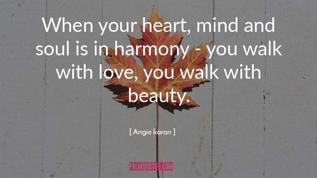 Angie Karan Quotes: When your heart, mind and