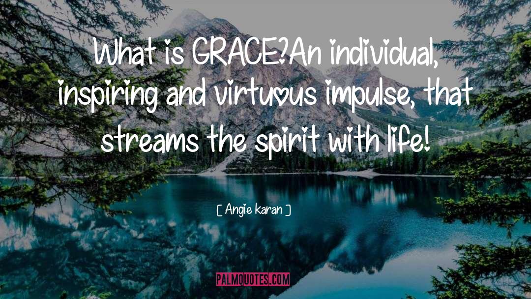 Angie Karan Quotes: What is GRACE?An individual, inspiring