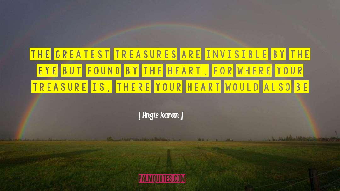 Angie Karan Quotes: The greatest treasures are invisible