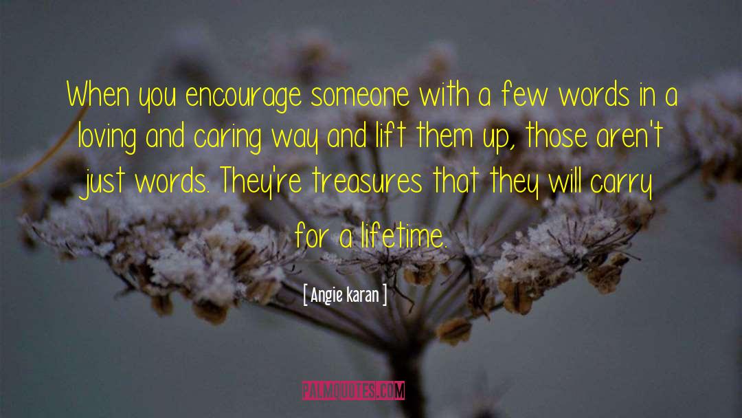 Angie Karan Quotes: When you encourage someone with