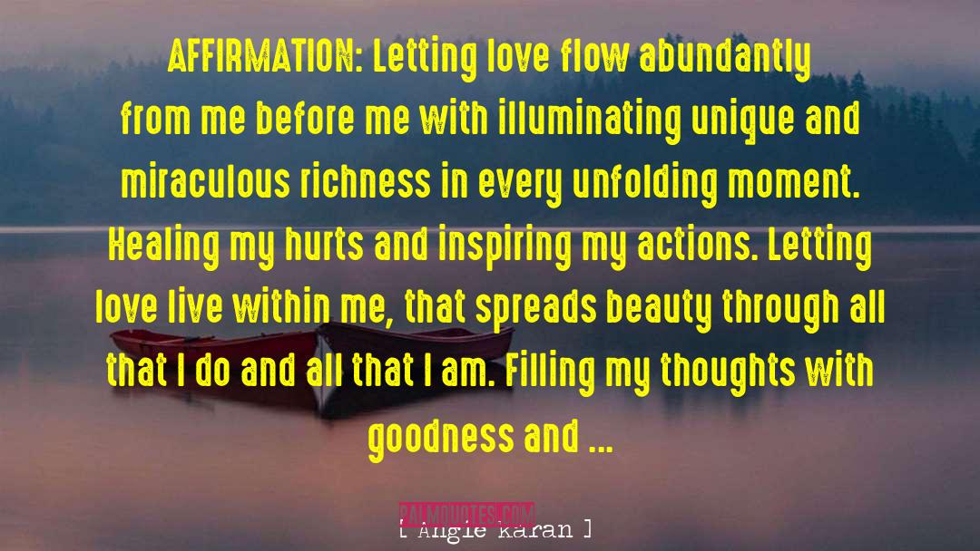 Angie Karan Quotes: AFFIRMATION: Letting love flow abundantly