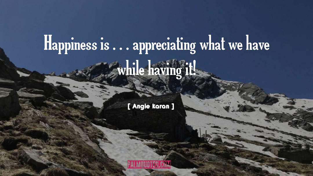 Angie Karan Quotes: Happiness is . . .
