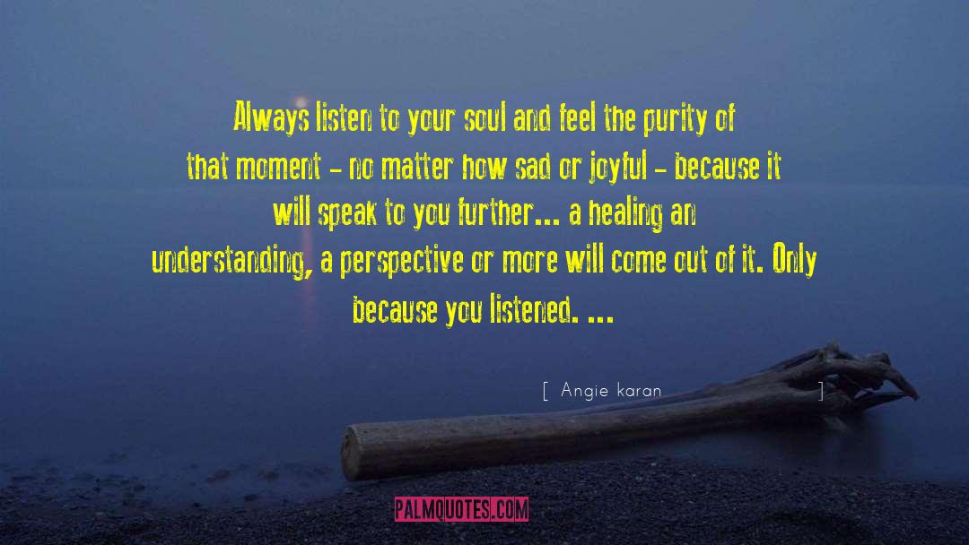 Angie Karan Quotes: Always listen to your soul