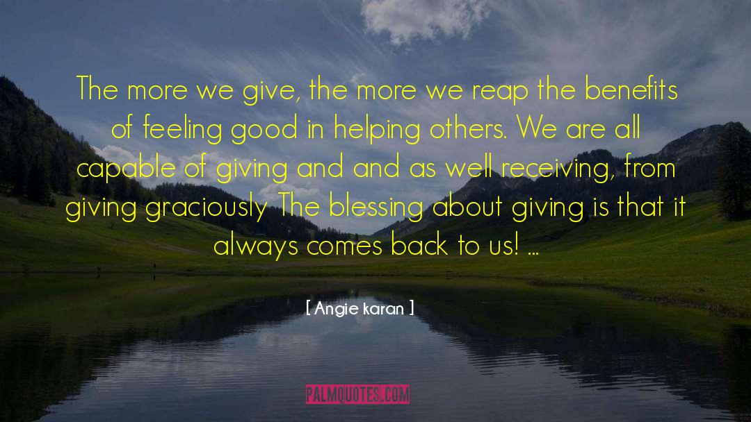 Angie Karan Quotes: The more we give, the