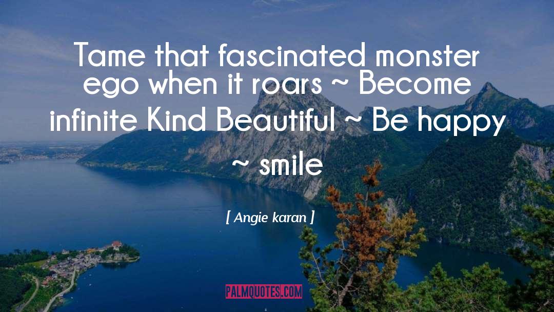 Angie Karan Quotes: Tame that fascinated monster ego