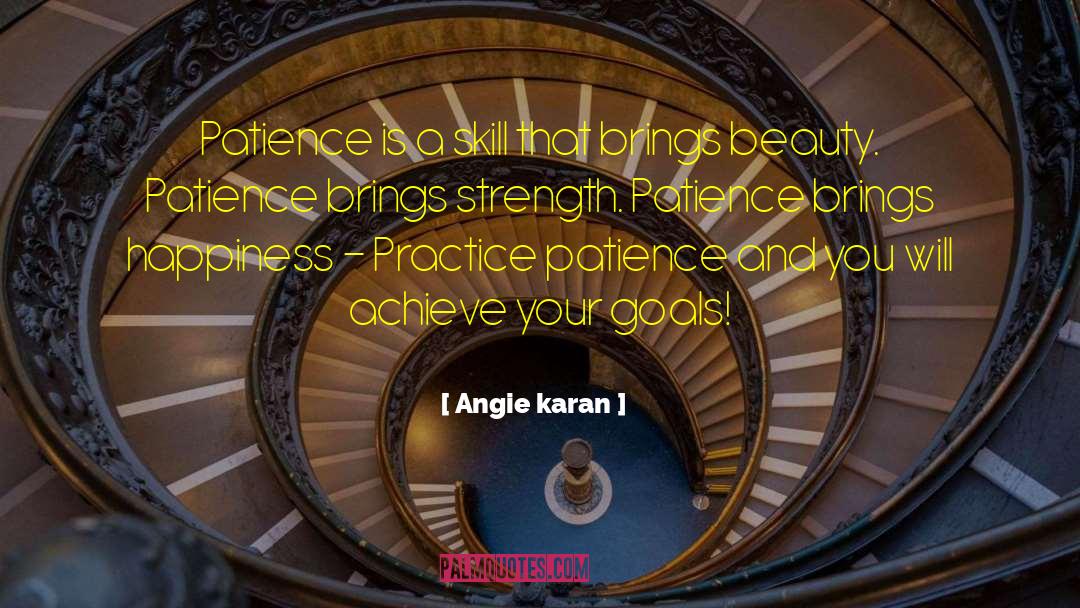 Angie Karan Quotes: Patience is a skill that