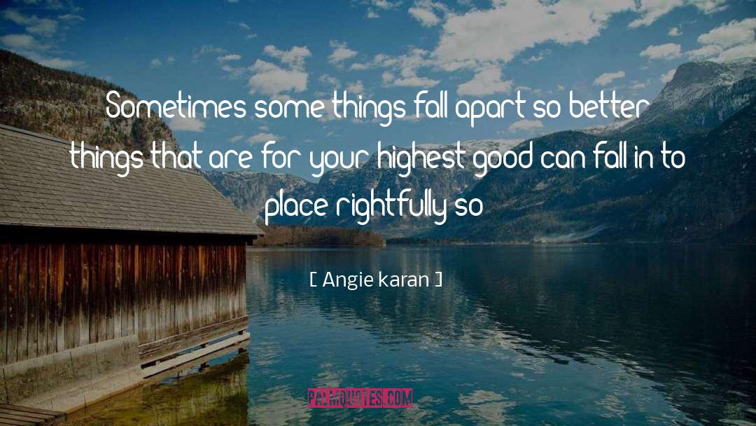 Angie Karan Quotes: Sometimes some things fall apart