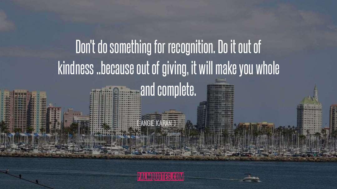 Angie Karan Quotes: Don't do something for recognition.