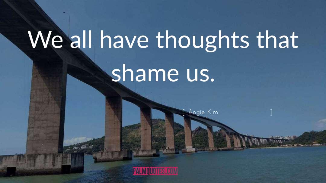 Angie Kim Quotes: We all have thoughts that