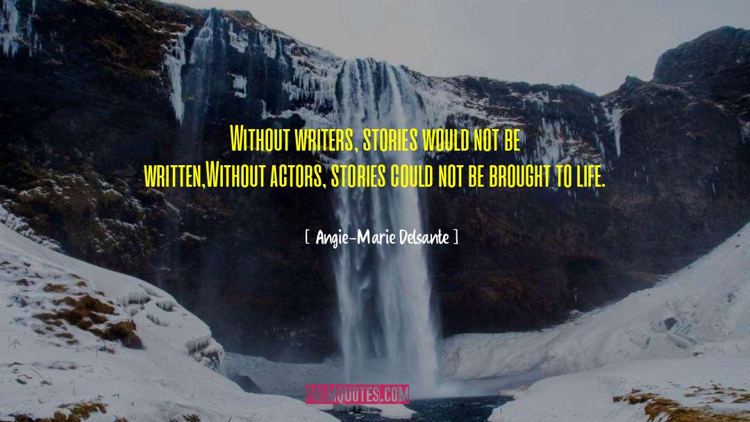 Angie-Marie Delsante Quotes: Without writers, stories would not