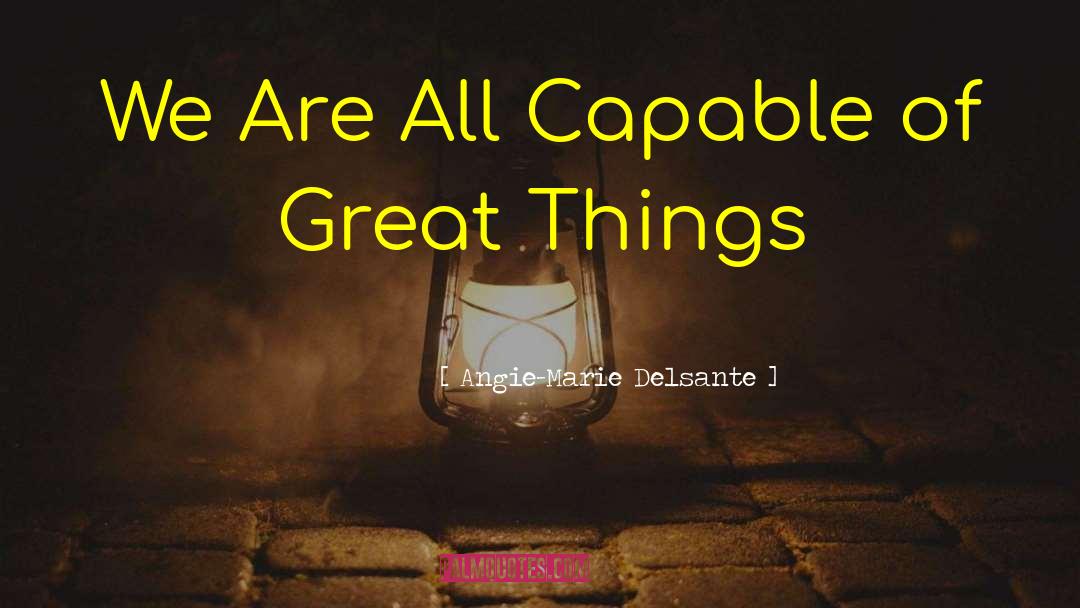 Angie-Marie Delsante Quotes: We Are All Capable of
