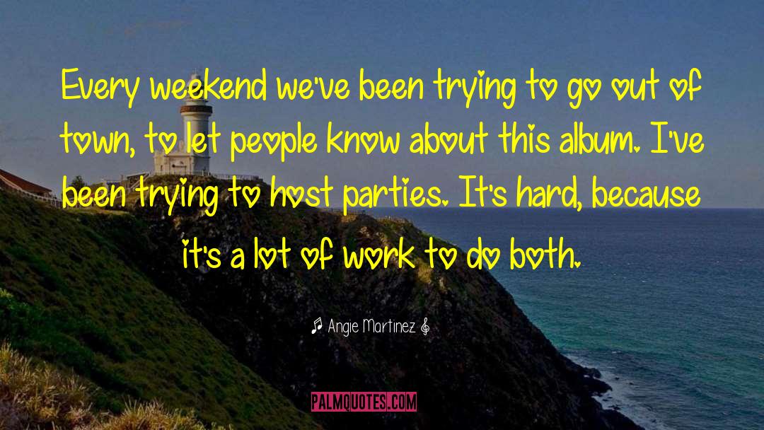 Angie Martinez Quotes: Every weekend we've been trying