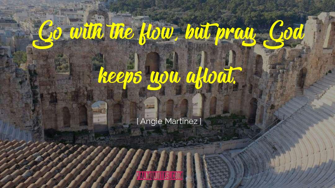 Angie Martinez Quotes: Go with the flow, but