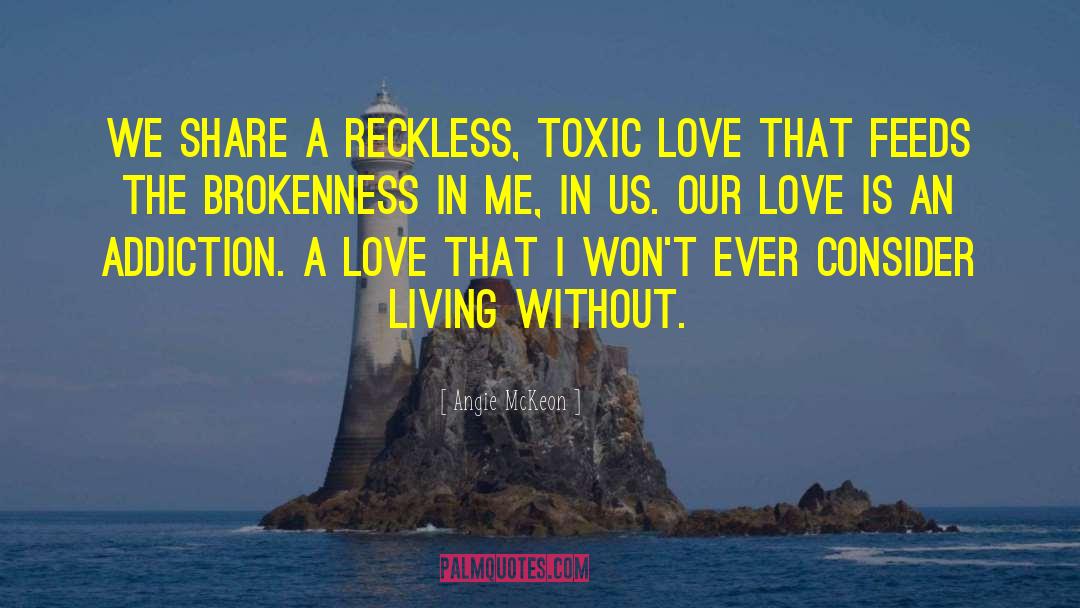 Angie McKeon Quotes: We share a reckless, toxic