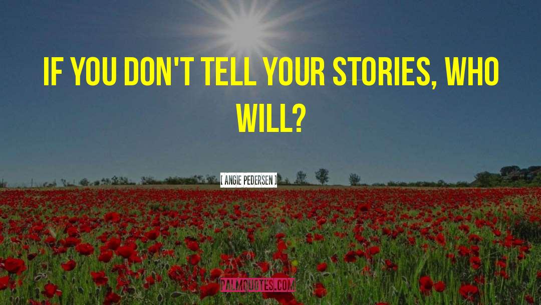 Angie Pedersen Quotes: If you don't tell your