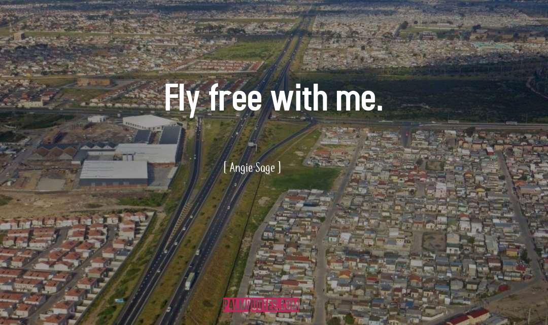 Angie Sage Quotes: Fly free with me.