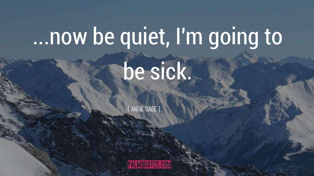 Angie Sage Quotes: ...now be quiet, I'm going