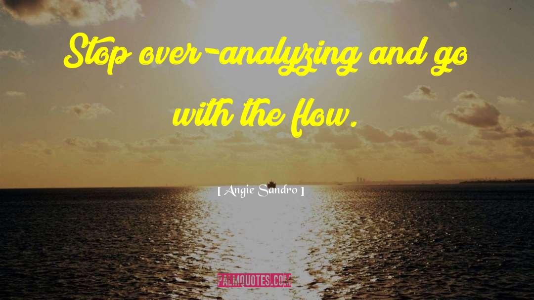 Angie Sandro Quotes: Stop over-analyzing and go with