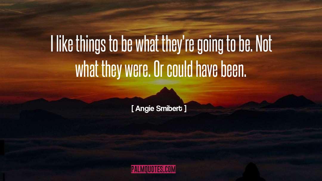 Angie Smibert Quotes: I like things to be