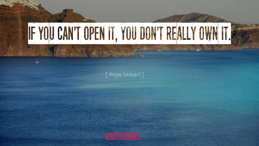 Angie Smibert Quotes: If you can't open it,