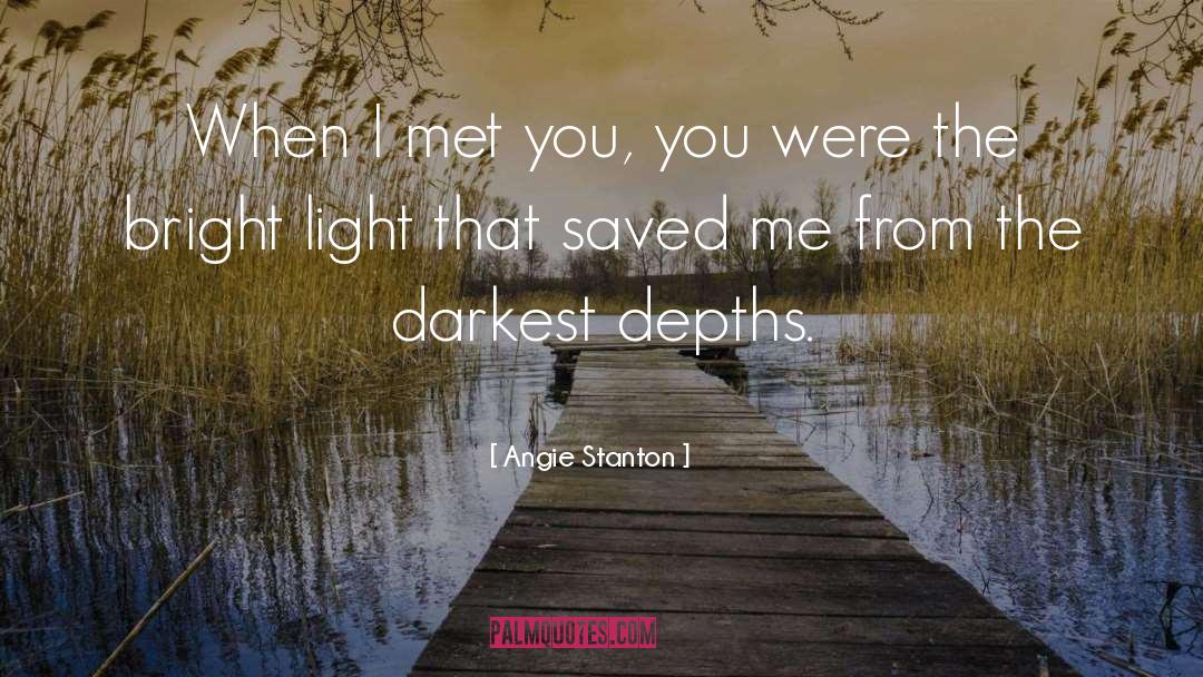 Angie Stanton Quotes: When I met you, you