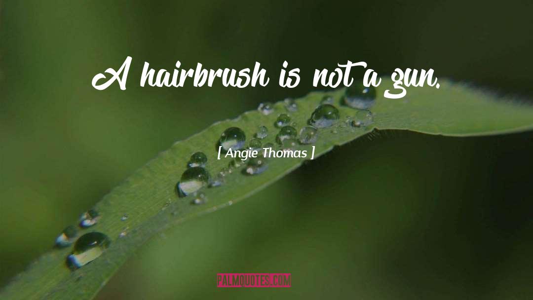 Angie Thomas Quotes: A hairbrush is not a