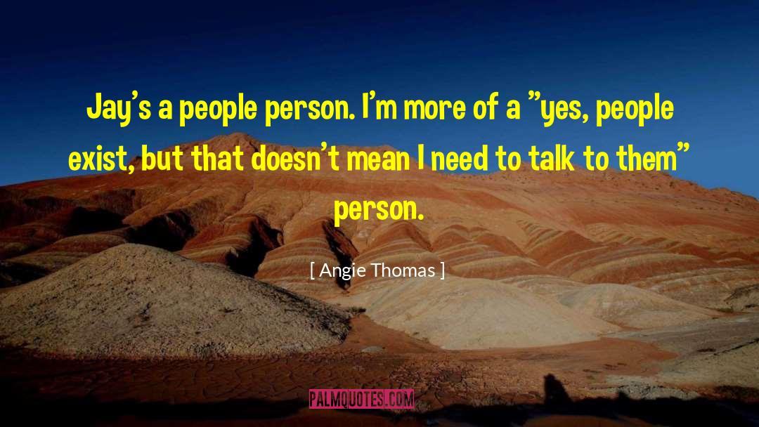 Angie Thomas Quotes: Jay's a people person. I'm