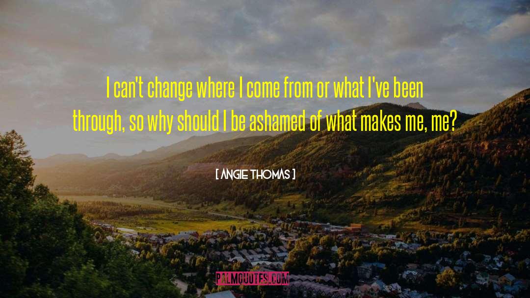 Angie Thomas Quotes: I can't change where I