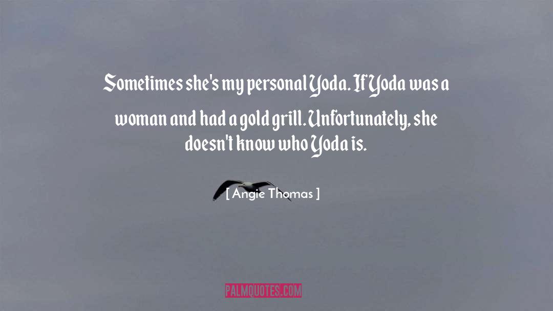 Angie Thomas Quotes: Sometimes she's my personal Yoda.