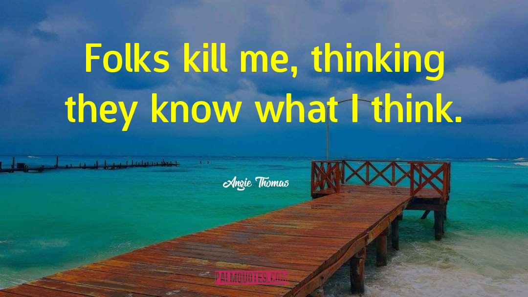 Angie Thomas Quotes: Folks kill me, thinking they