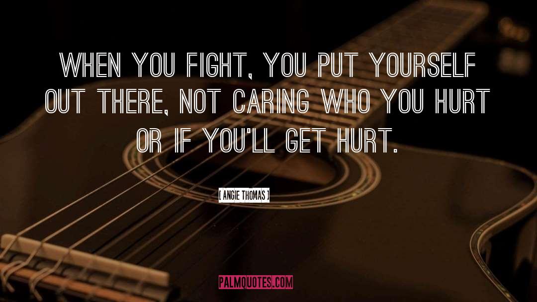 Angie Thomas Quotes: When you fight, you put