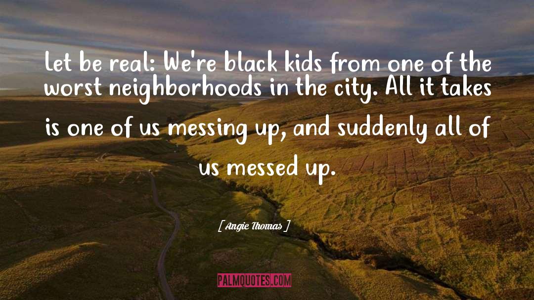 Angie Thomas Quotes: Let be real: We're black