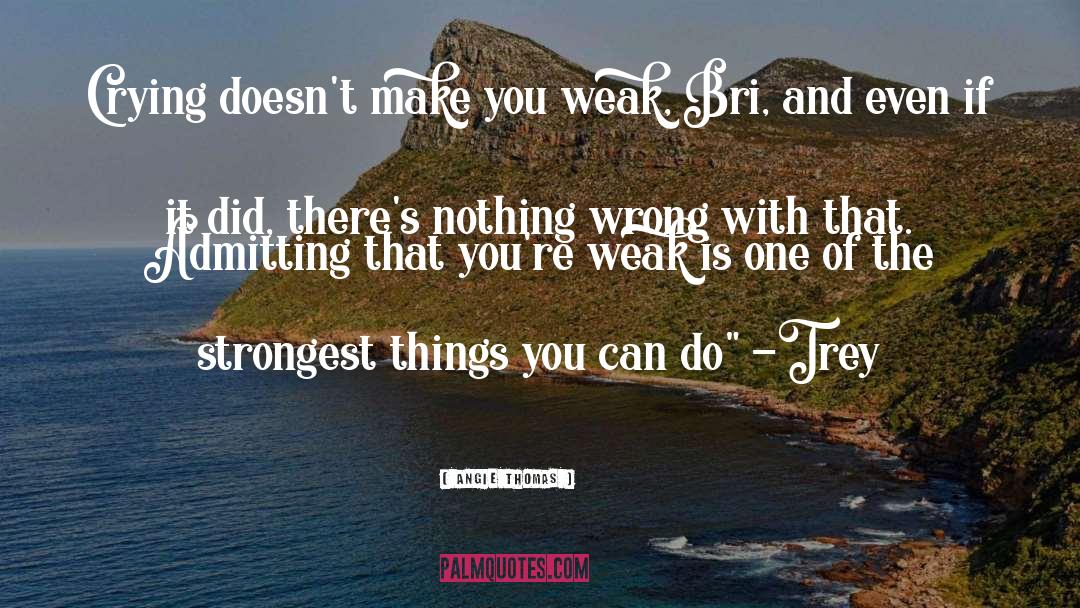 Angie Thomas Quotes: Crying doesn't make you weak,